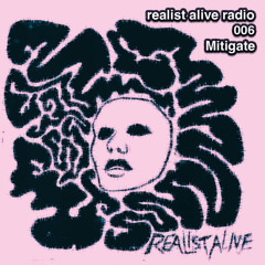 Realist Alive Radio 006: Mitigate