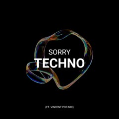 Sorry Techno (Ft. Vincent pod Mix)