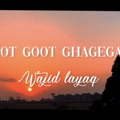Goot Goot Ghagegam | Cover Version | Wajid Layaq