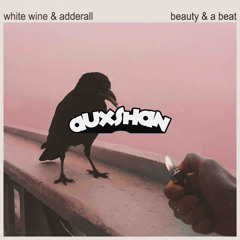 Beauty and a Beat x White Wine & Adderall (Auxshan Edit)