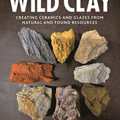 [View] KINDLE 📑 Wild Clay: Creating ceramics and glazes from natural and found resou