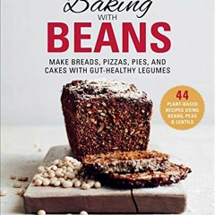 download EPUB 🖊️ Baking with Beans: Make Breads, Pizzas, Pies, and Cakes with Gut-He