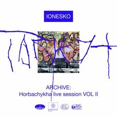 ARCHIVE: Horbachykha live session VOL II by Ionesko