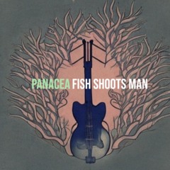 Fish Shoots Man - Panacea