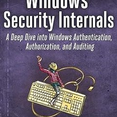 !* Windows Security Internals: A Deep Dive into Windows Authentication, Authorization, and Audi
