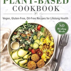 Epub✔ The Plant-Based Cookbook: Vegan, Gluten-Free, Oil-Free Recipes for Lifelong Health