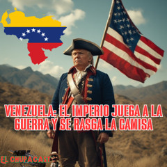 VENEZUELA: EL IMPERIO JUEGA A LA GUERRA Y SE RASGA LA CAMISA