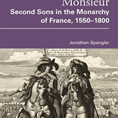 Access PDF 📭 Monsieur. Second Sons in the Monarchy of France, 1550–1800 by  Jonathan