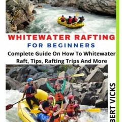 [Download] EBOOK 🖌️ WHITEWATER RAFTING FOR BEGINNERS: Complete Guide On How To White