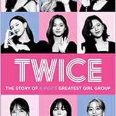 DOWNLOAD EBOOK 💔 Twice: The Story of K-Pop’s Greatest Girl Group by Jamie Heal [KIND