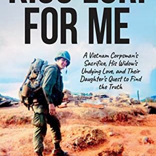 [GET] EBOOK EPUB KINDLE PDF Kiss Lori for Me: A Vietnam Corpsman’s Sacriﬁce, His Wido