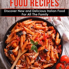 ❤PDF❤ Italian Food Recipes: Eat Delicious Italian Food With This Cookbook, Recip