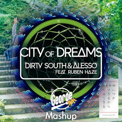 乃木坂46 vs Dirty South, Alesso - いつかできるから今日できる vs City Of Dreams (George Mashup) [Free Download]
