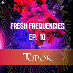 Fresh Frequencies Ep. 10: Todor