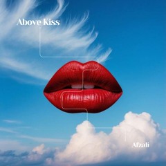 Above Kiss x Afzali
