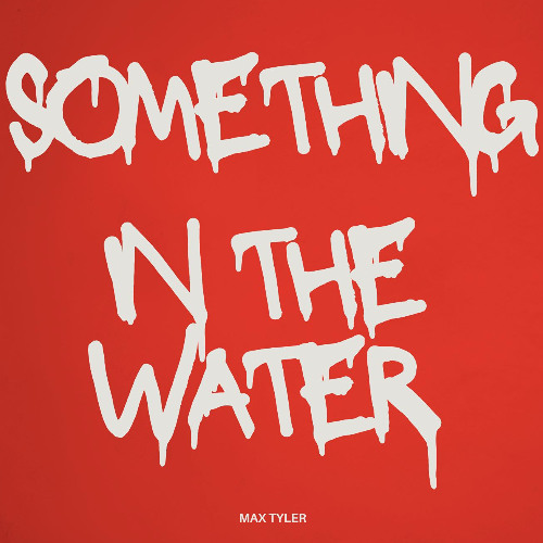 SOMETHING IN THE WATER - MAX TYLER (MASTER)