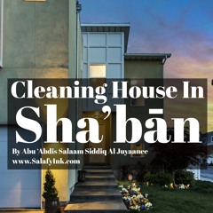 Cleaning House In Sha’bān By Abu ‘Abdis Salaam Siddiq Al Juyaanee