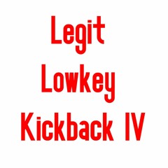 Legit Lowkey Kickback 4