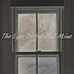The Eyes Of Her And Mine