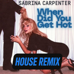 When Did You Get Hot? - Sabrina Carpenter (House Remix)