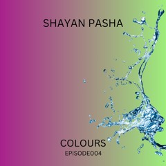 Colours 'Episode 004 By Shayan Pasha [Podcast]