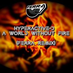 Hyperactive - D - A World Without Fire (Ferra Remix)