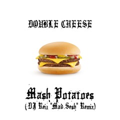 Double Cheese - Mash Potatoes (DJ Reiz "Mad Sesh" Remix)