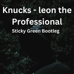 KNUCKS - LEON THE PROFESSIONAL - STICKY GREEN BOOTLEG (FREE DOWNLOAD)