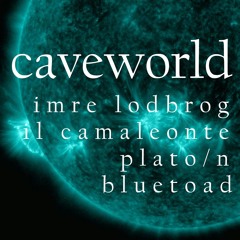 CAVEWORLD  -  feat,: IL CAMALEONTE, IMRE LODBROG (& PLATO)