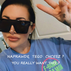 NAPRAWDĘ TEGO CHCESZ - DO YOU REALLY WANT THIS