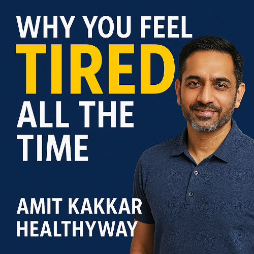 Why You Feel Tired All the Time - The Amit Kakkar Healthyway Energy Reset Plan