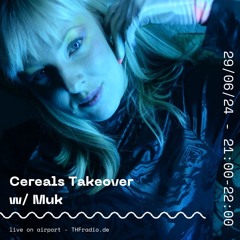 Cereals Takeover w/ Muk // 29.06.2024