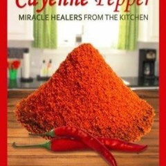 READ✔ [⚡PDF⚡] Cayenne Pepper Cures (Miracle Healers From The Kitchen)