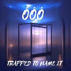 Trapped To Name It - ÔÔÔ - From ÔÔÔ