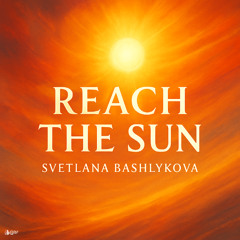 Svetlana Bashlykova - Reach the Sun