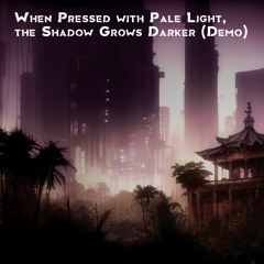 When Pressed with Pale Light, the Shadows Grow Darker (demo)