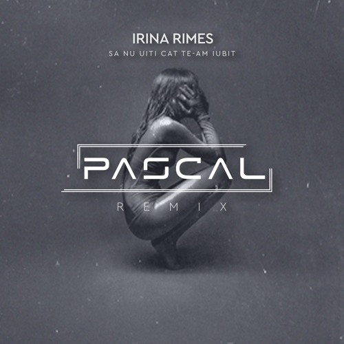 PASCAL x Irina Rimes - Sa nu uiti cat te-am iubit | Remix [Extended Mix]