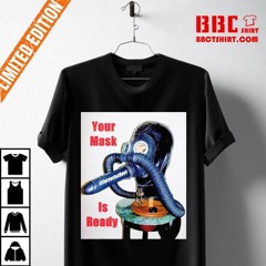 Your Mask Is Ready Shirt
