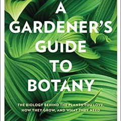 DOWNLOAD KINDLE 🖊️ A Gardener's Guide to Botany: The biology behind the plants you l