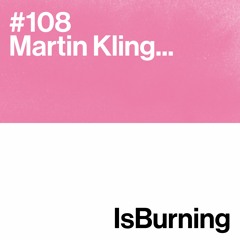 Martin Kling... IsBurning #108