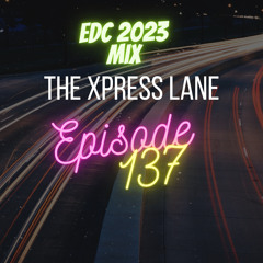 137 The Xpress Lane (EDC 2023 ARTIST MIX)