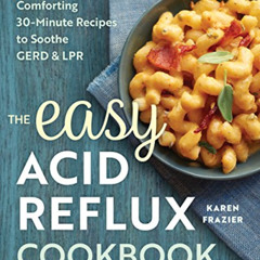 [ACCESS] PDF 💖 The Easy Acid Reflux Cookbook: Comforting 30-Minute Recipes to Soothe