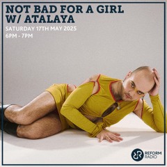 Not Bad For A Girl w/ atalaya on Reform Radio - 17th May 25