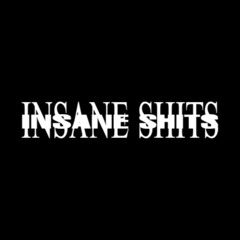 INSANE SHITS