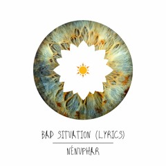 Bad Situation - Nénuphar (Lyrics)