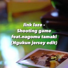 【FREE DL】link laze - Shooting game feat.nagomu tamaki (Ngukun jersey edit)