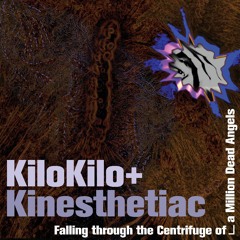 KiloKilo + Kinesthetiac - Falling Through The Centrifuge Of A Million Dead Angels