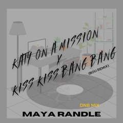 Katy On A Mission X Kiss Kiss Bang Bang (dnb mix) - Maya Randle