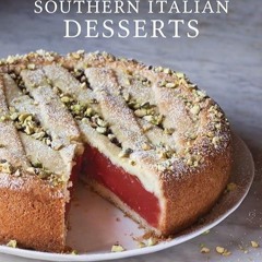 Free read✔ Southern Italian Desserts: Rediscovering the Sweet Traditions of Calabria, Campania,