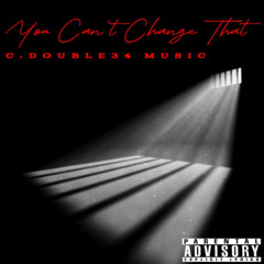 You Can't Change That (C. Double34 Music. vocals)